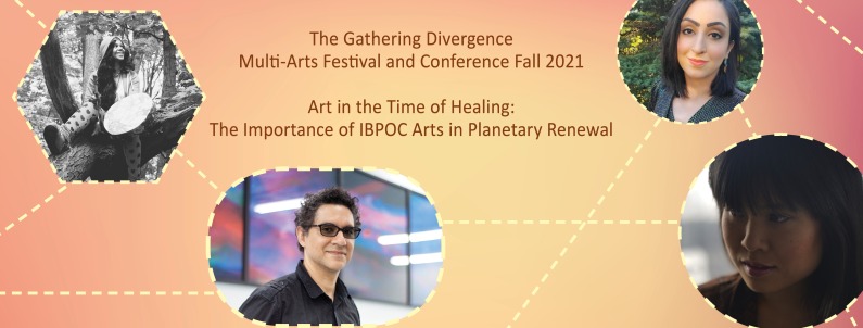 photos of 4 artist and text: The Gathering Divergence  Multi-Arts Festival and Conference Fall 2021    Art in the Time of Healing: The Importance of IBPOC Arts in Planetary Renewal